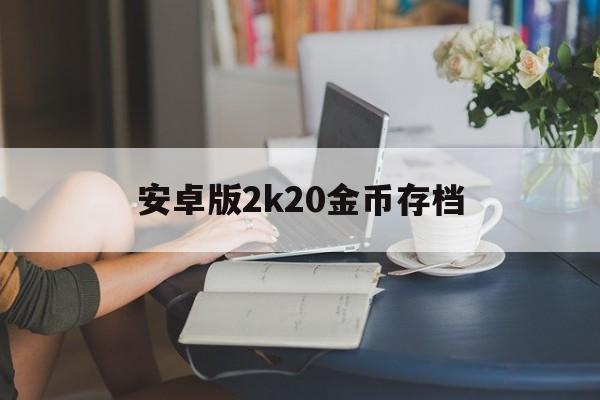 安卓版2k20金币存档(2k20手游无限金币存档)-第4张图片-QuickQ官网